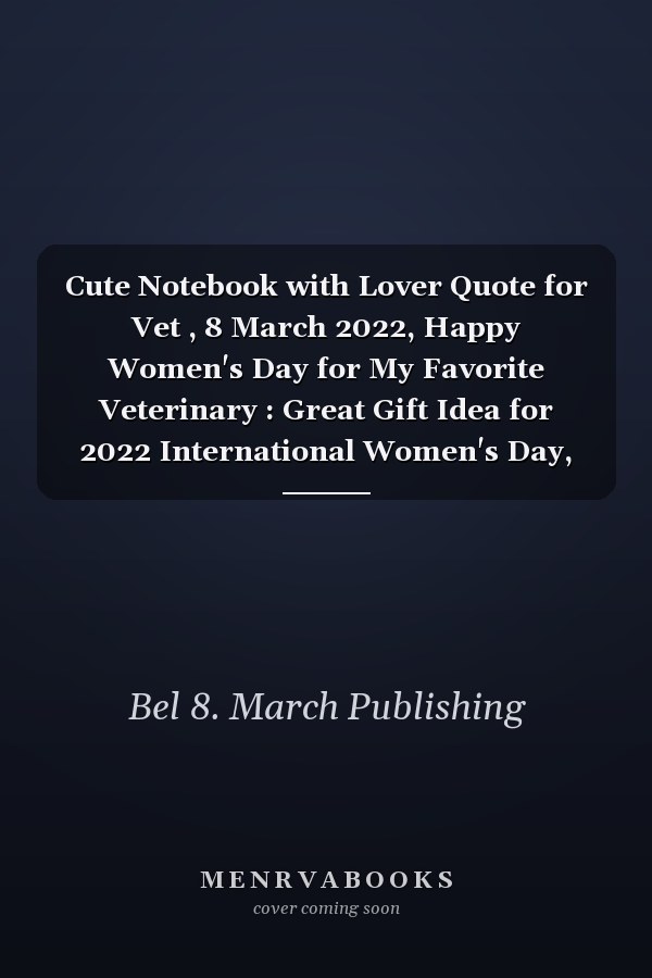 Cute Notebook with Lover Quote for Vet , 8 March 2022, Happy Women's Day for My Favorite Veterinary : Great Gift Idea for 2022 International Women's Day, Mother's Day, Funny Veterinary Gift, Break the Bias, Women Day Choose to Challenge 2022 Feminist
