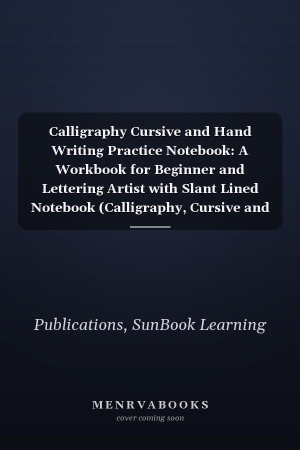 Calligraphy Cursive and Hand Writing Practice Notebook: A Workbook for Beginner and Lettering Artist with Slant Lined Notebook (Calligraphy, Cursive and Handwriting Notebook)