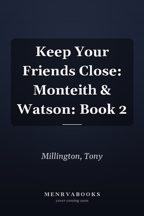 Keep Your Friends Close: Monteith & Watson: Book 2
