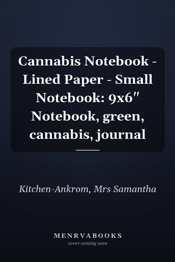 Cannabis Notebook - Lined Paper - Small Notebook: 9x6" Notebook, green, cannabis, journal
