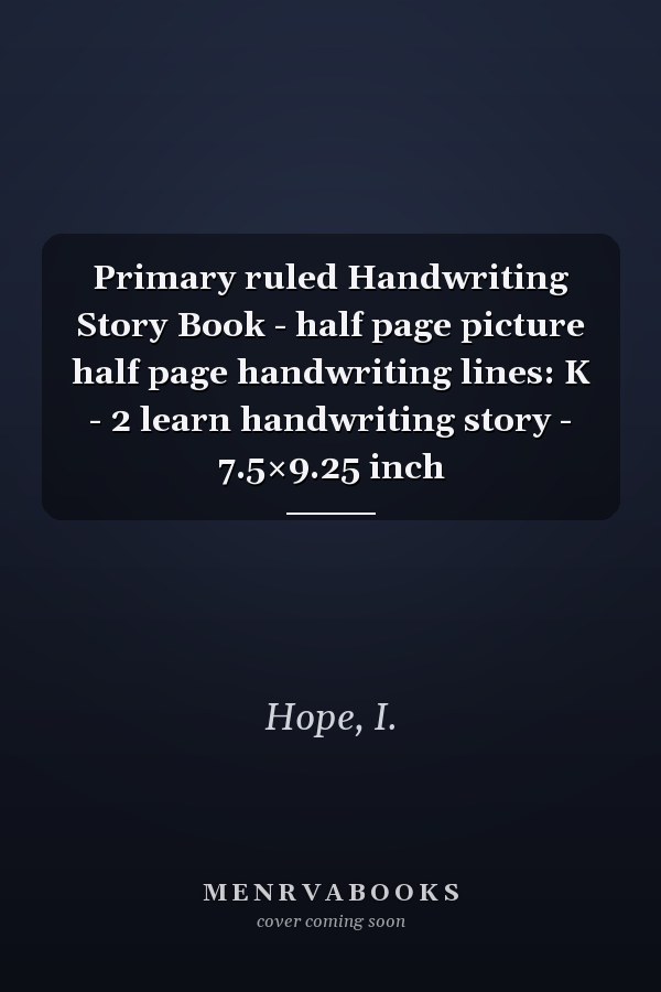 Primary ruled Handwriting Story Book - half page picture half page handwriting lines: K - 2 learn handwriting story - 7.5×9.25 inch