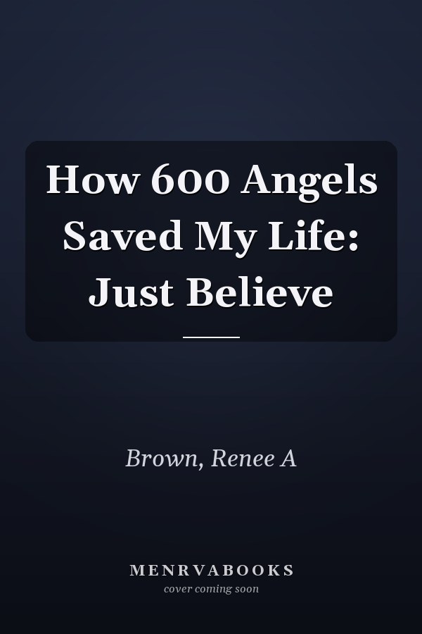 How 600 Angels Saved My Life: Just Believe