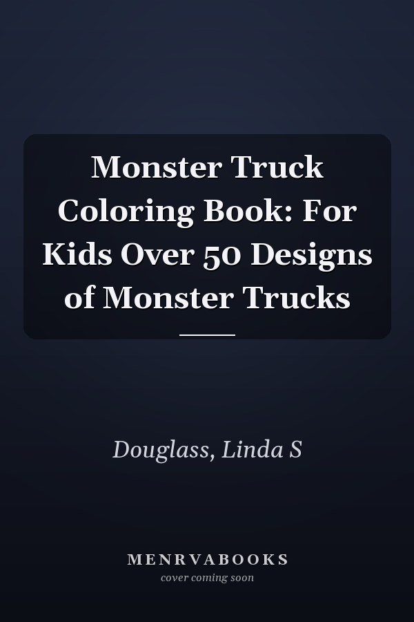 Monster Truck Coloring Book: For Kids Over 50 Designs of Monster Trucks