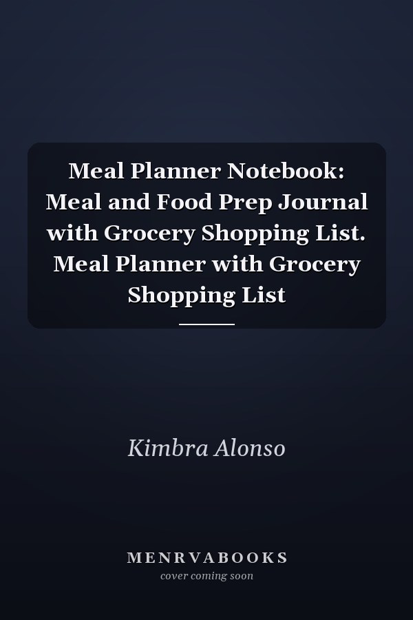 Meal Planner Notebook: Meal and Food Prep Journal with Grocery Shopping List. Meal Planner with Grocery Shopping List