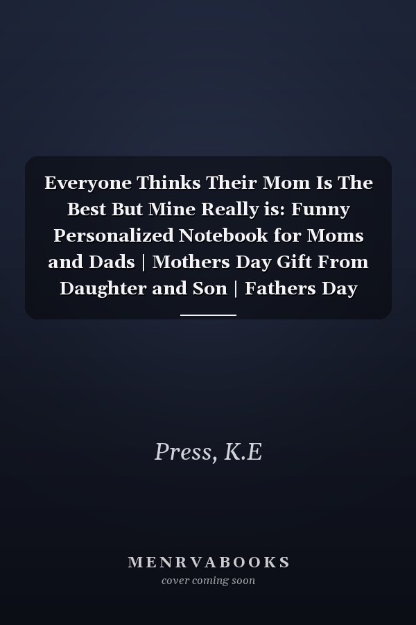 Everyone Thinks Their Mom Is The Best But Mine Really is: Funny Personalized Notebook for Moms and Dads | Mothers Day Gift From Daughter and Son | Fathers Day Gift From Daughter and Son