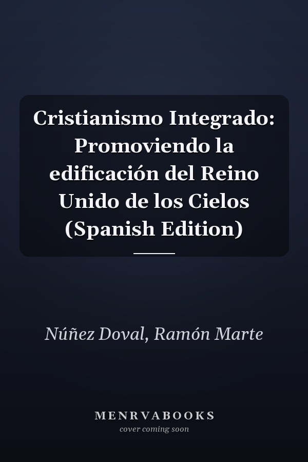 Cristianismo Integrado: Promoviendo la edificación del Reino Unido de los Cielos (Spanish Edition)