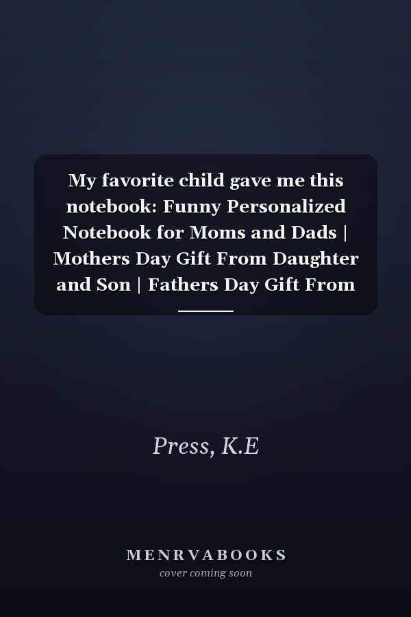 My favorite child gave me this notebook: Funny Personalized Notebook for Moms and Dads | Mothers Day Gift From Daughter and Son | Fathers Day Gift From Daughter and Son
