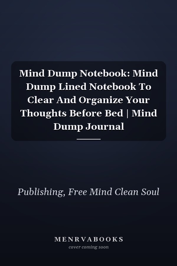 Mind Dump Notebook: Mind Dump Lined Notebook To Clear And Organize Your Thoughts Before Bed | Mind Dump Journal