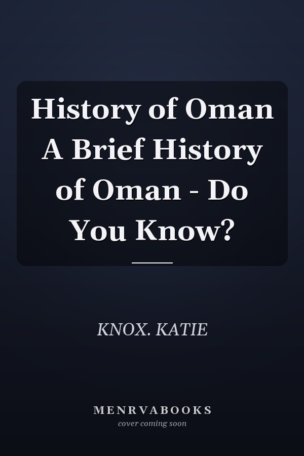 History of Oman A Brief History of Oman - Do You Know?