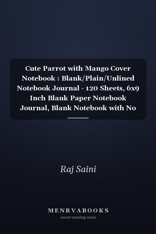 Cute Parrot with Mango Cover Notebook : Blank/Plain/Unlined Notebook Journal - 120 Sheets, 6x9 Inch Blank Paper Notebook Journal, Blank Notebook with No Lines, ... Attractive Cover and White Paper Notebook Journal