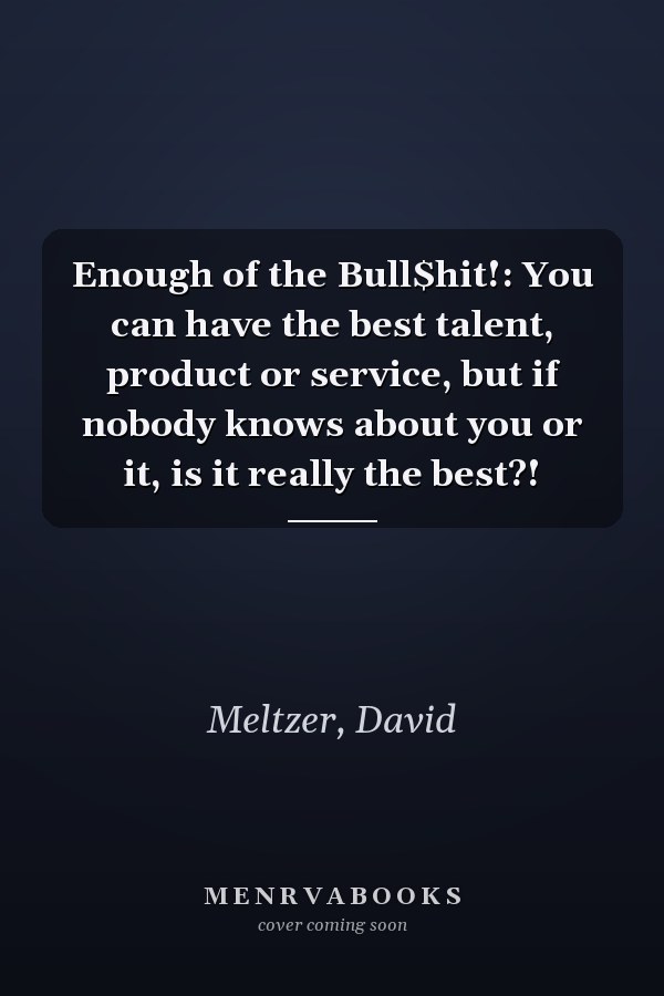 Enough of the Bull$hit!: You can have the best talent, product or service, but if nobody knows about you or it, is it really the best?!