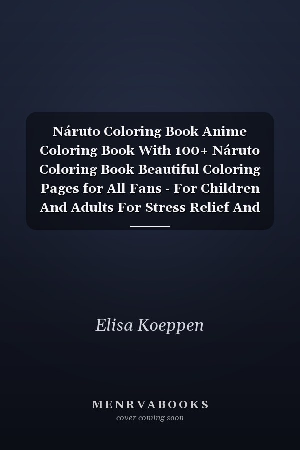 Náruto Coloring Book Anime Coloring Book With 100+ Náruto Coloring Book Beautiful Coloring Pages for All Fans - For Children And Adults For Stress Relief And Relaxation (Relax & Enjoy)