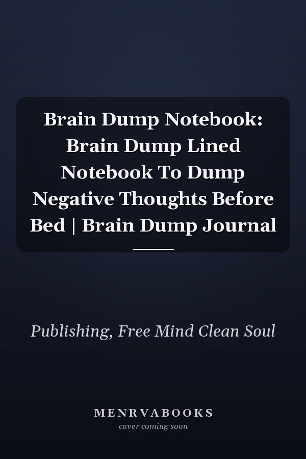 Brain Dump Notebook: Brain Dump Lined Notebook To Dump Negative Thoughts Before Bed | Brain Dump Journal