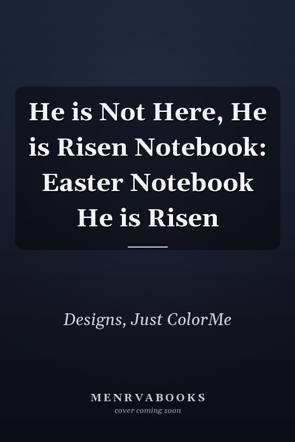 He is Not Here, He is Risen Notebook: Easter Notebook He is Risen