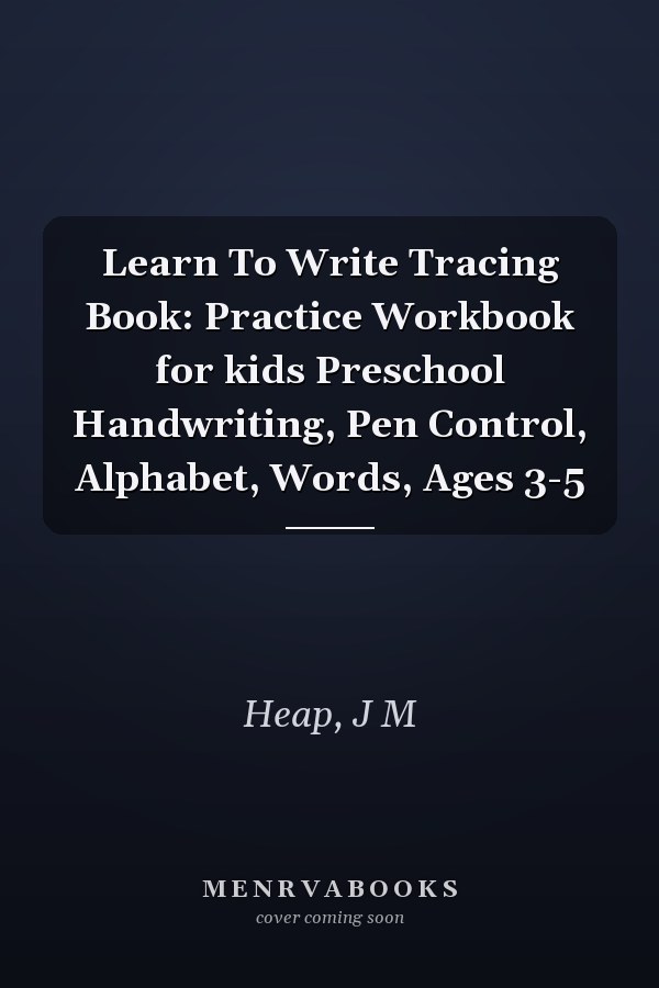 Learn To Write Tracing Book: Practice Workbook for kids Preschool Handwriting, Pen Control, Alphabet, Words, Ages 3-5
