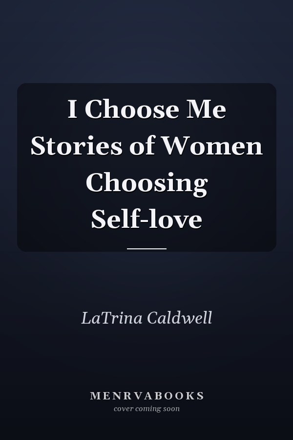 I Choose Me Stories of Women Choosing Self-love