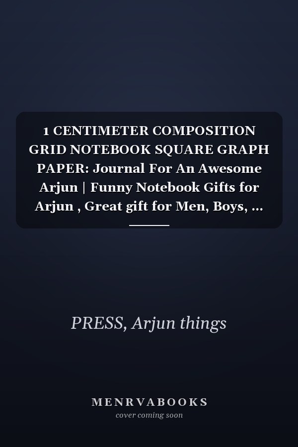 1 CENTIMETER COMPOSITION GRID NOTEBOOK SQUARE GRAPH PAPER: Journal For An Awesome Arjun | Funny Notebook Gifts for Arjun , Great gift for Men, Boys, ... Grid Notebook | 120 Pages | Arjun Notebook
