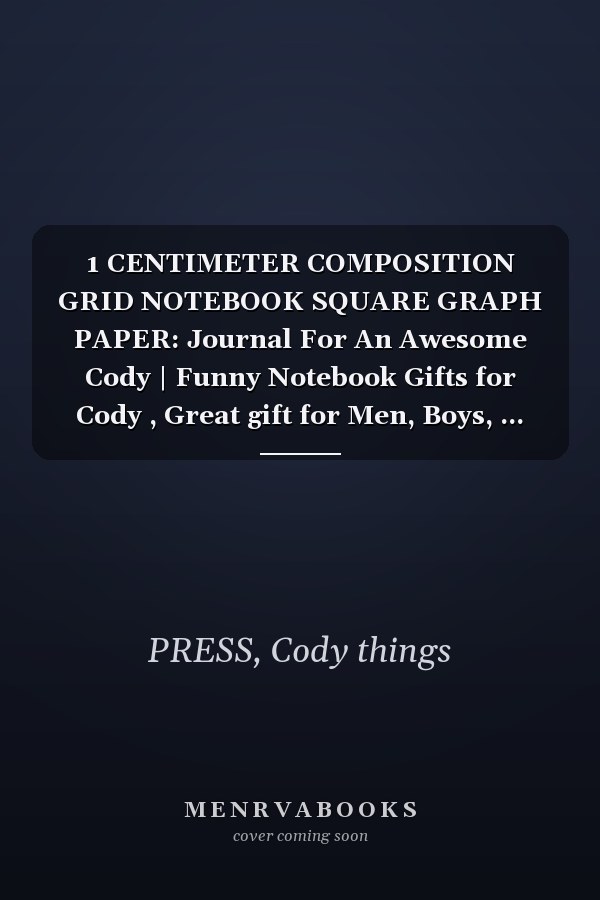 1 CENTIMETER COMPOSITION GRID NOTEBOOK SQUARE GRAPH PAPER: Journal For An Awesome Cody | Funny Notebook Gifts for Cody , Great gift for Men, Boys, ... Grid Notebook | 120 Pages | Cody Notebook
