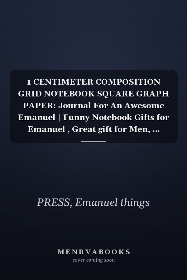 1 CENTIMETER COMPOSITION GRID NOTEBOOK SQUARE GRAPH PAPER: Journal For An Awesome Emanuel | Funny Notebook Gifts for Emanuel , Great gift for Men, ... Grid Notebook | 120 Pages | Emanuel Notebook