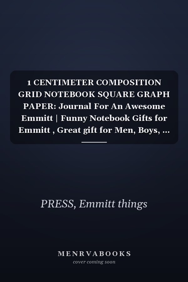 1 CENTIMETER COMPOSITION GRID NOTEBOOK SQUARE GRAPH PAPER: Journal For An Awesome Emmitt | Funny Notebook Gifts for Emmitt , Great gift for Men, Boys, ... Grid Notebook | 120 Pages | Emmitt Notebook