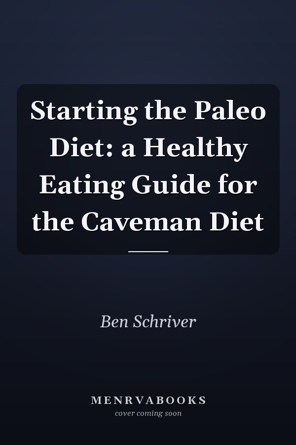 Starting the Paleo Diet: a Healthy Eating Guide for the Caveman Diet