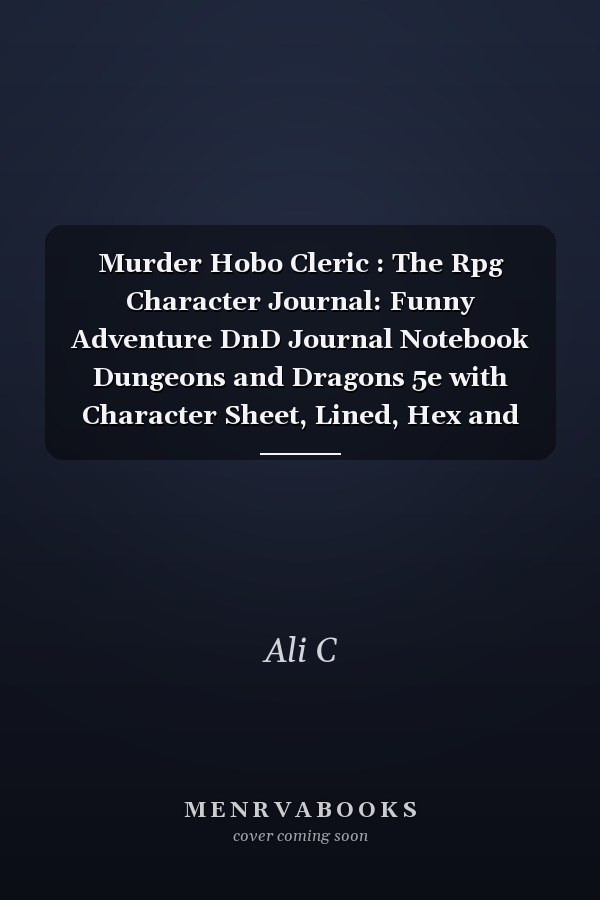 Murder Hobo Cleric : The Rpg Character Journal: Funny Adventure DnD Journal Notebook Dungeons and Dragons 5e with Character Sheet, Lined, Hex and Graph Pages for Note-Taking, and More, Paperback Notebook A5 (100 Pages 6 X9 )