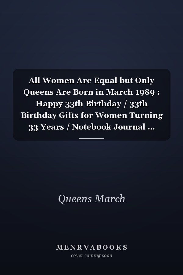 All Women Are Equal but Only Queens Are Born in March 1989 : Happy 33th Birthday / 33th Birthday Gifts for Women Turning 33 Years / Notebook Journal ... Birthday Gift for Women, 120 Pages, 6x9