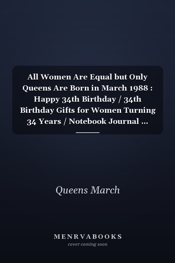 All Women Are Equal but Only Queens Are Born in March 1988 : Happy 34th Birthday / 34th Birthday Gifts for Women Turning 34 Years / Notebook Journal ... Birthday Gift for Women, 120 Pages, 6x9
