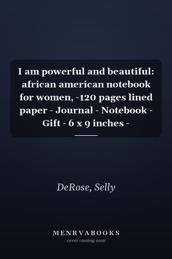 I am powerful and beautiful: african american notebook for women, -120 pages lined paper - Journal - Notebook - Gift - 6 x 9 inches -