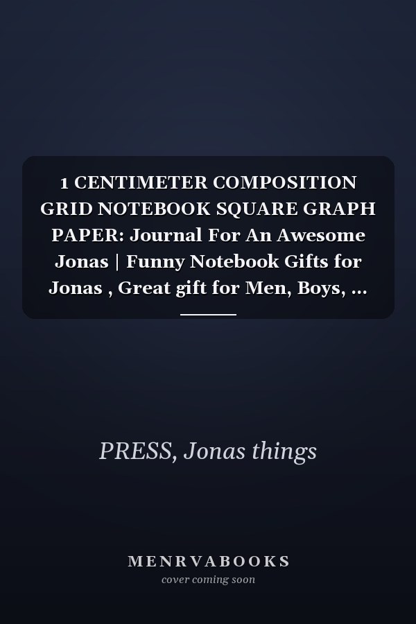 1 CENTIMETER COMPOSITION GRID NOTEBOOK SQUARE GRAPH PAPER: Journal For An Awesome Jonas | Funny Notebook Gifts for Jonas , Great gift for Men, Boys, ... Grid Notebook | 120 Pages | Jonas Notebook