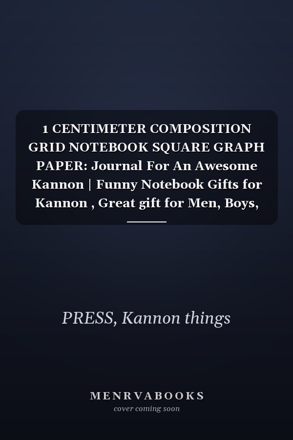 1 CENTIMETER COMPOSITION GRID NOTEBOOK SQUARE GRAPH PAPER: Journal For An Awesome Kannon | Funny Notebook Gifts for Kannon , Great gift for Men, Boys, ... Grid Notebook | 120 Pages | Kannon Notebook