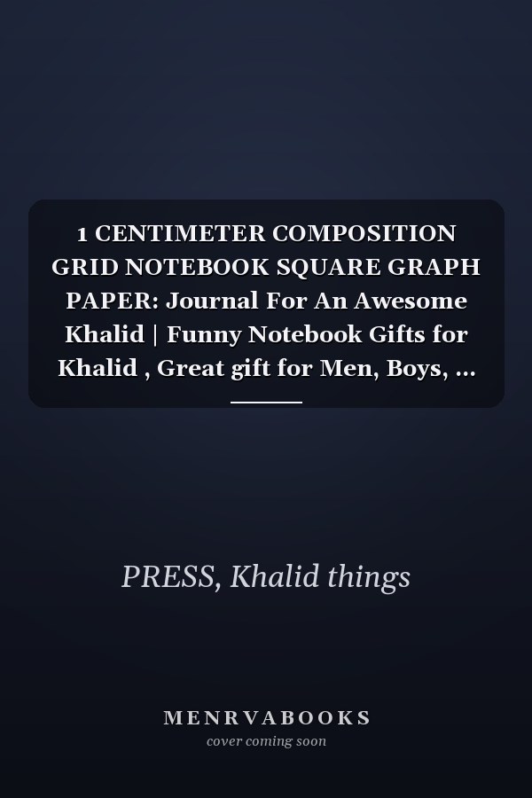 1 CENTIMETER COMPOSITION GRID NOTEBOOK SQUARE GRAPH PAPER: Journal For An Awesome Khalid | Funny Notebook Gifts for Khalid , Great gift for Men, Boys, ... Grid Notebook | 120 Pages | Khalid Notebook