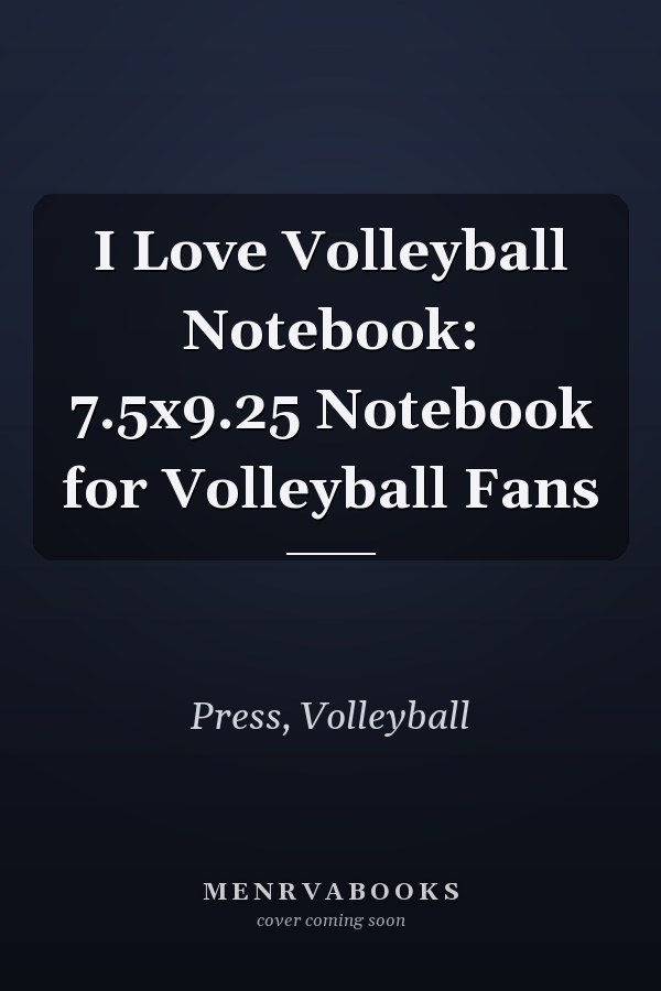 I Love Volleyball Notebook: 7.5x9.25 Notebook for Volleyball Fans