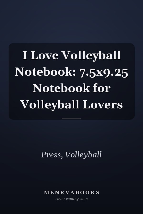 I Love Volleyball Notebook: 7.5x9.25 Notebook for Volleyball Lovers