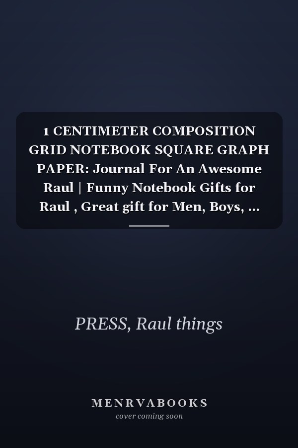 1 CENTIMETER COMPOSITION GRID NOTEBOOK SQUARE GRAPH PAPER: Journal For An Awesome Raul | Funny Notebook Gifts for Raul , Great gift for Men, Boys, ... Grid Notebook | 120 Pages | Raul Notebook