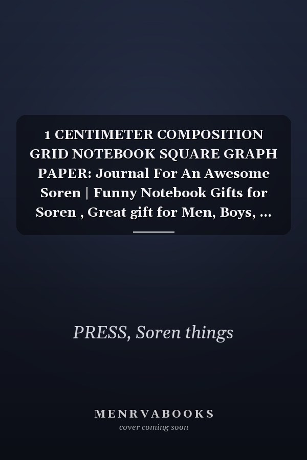 1 CENTIMETER COMPOSITION GRID NOTEBOOK SQUARE GRAPH PAPER: Journal For An Awesome Soren | Funny Notebook Gifts for Soren , Great gift for Men, Boys, ... Grid Notebook | 120 Pages | Soren Notebook