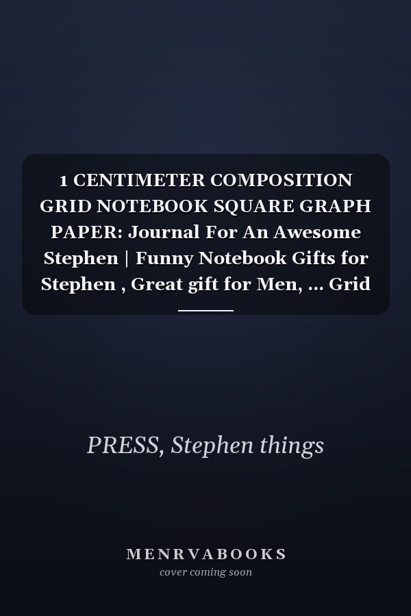 1 CENTIMETER COMPOSITION GRID NOTEBOOK SQUARE GRAPH PAPER: Journal For An Awesome Stephen | Funny Notebook Gifts for Stephen , Great gift for Men, ... Grid Notebook | 120 Pages | Stephen Notebook