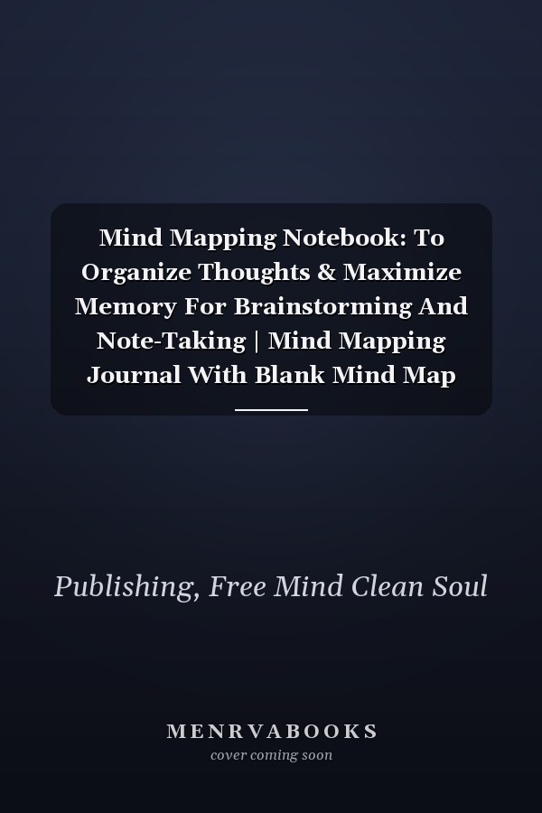 Mind Mapping Notebook: To Organize Thoughts & Maximize Memory For Brainstorming And Note-Taking | Mind Mapping Journal With Blank Mind Map Templates And Notes