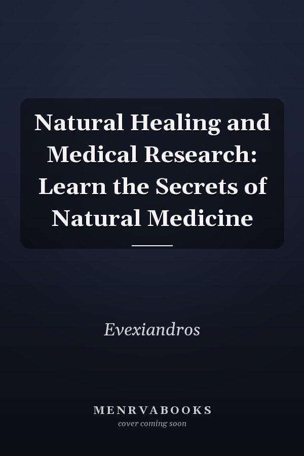 Natural Healing and Medical Research: Learn the Secrets of Natural Medicine