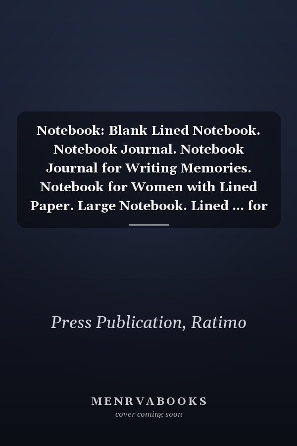 Notebook: Blank Lined Notebook. Notebook Journal. Notebook Journal for Writing Memories. Notebook for Women with Lined Paper. Large Notebook. Lined ... for Men and Women. Notebook and Journal.