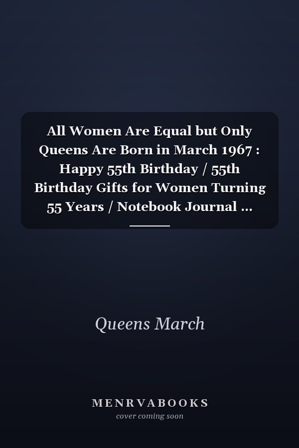 All Women Are Equal but Only Queens Are Born in March 1967 : Happy 55th Birthday / 55th Birthday Gifts for Women Turning 55 Years / Notebook Journal ... Birthday Gift for Women, 120 Pages, 6x9