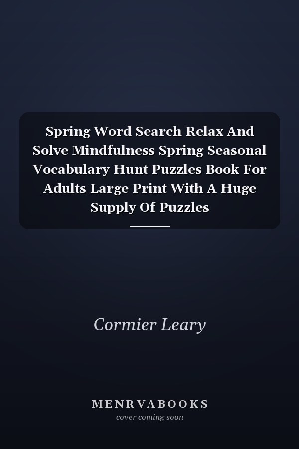 Spring Word Search Relax And Solve Mindfulness Spring Seasonal Vocabulary Hunt Puzzles Book For Adults Large Print With A Huge Supply Of Puzzles