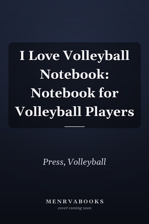 I Love Volleyball Notebook: Notebook for Volleyball Players