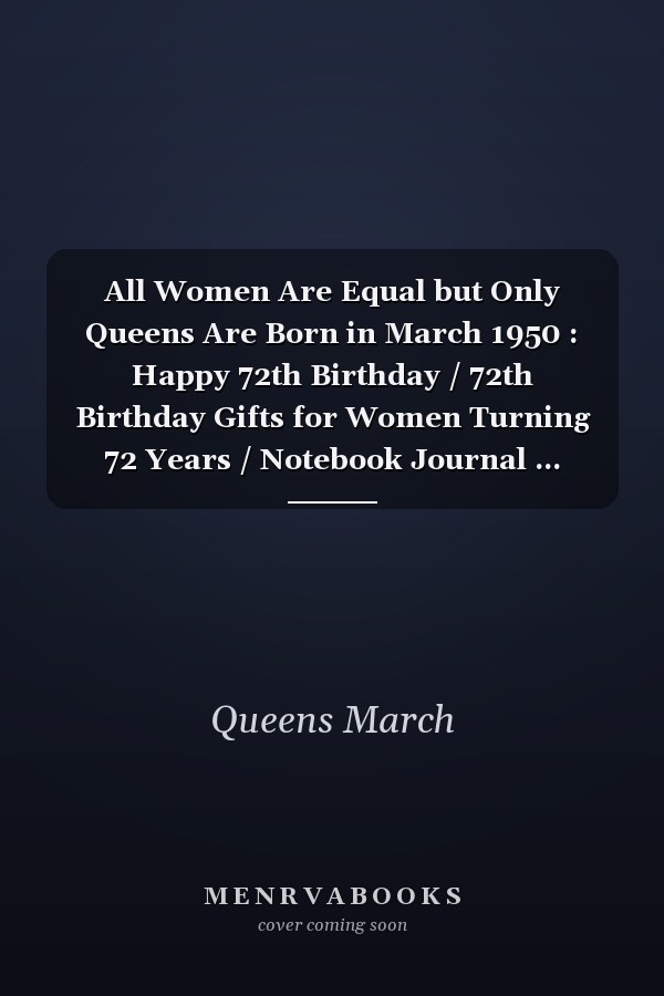 All Women Are Equal but Only Queens Are Born in March 1950 : Happy 72th Birthday / 72th Birthday Gifts for Women Turning 72 Years / Notebook Journal ... Birthday Gift for Women, 120 Pages, 6x9