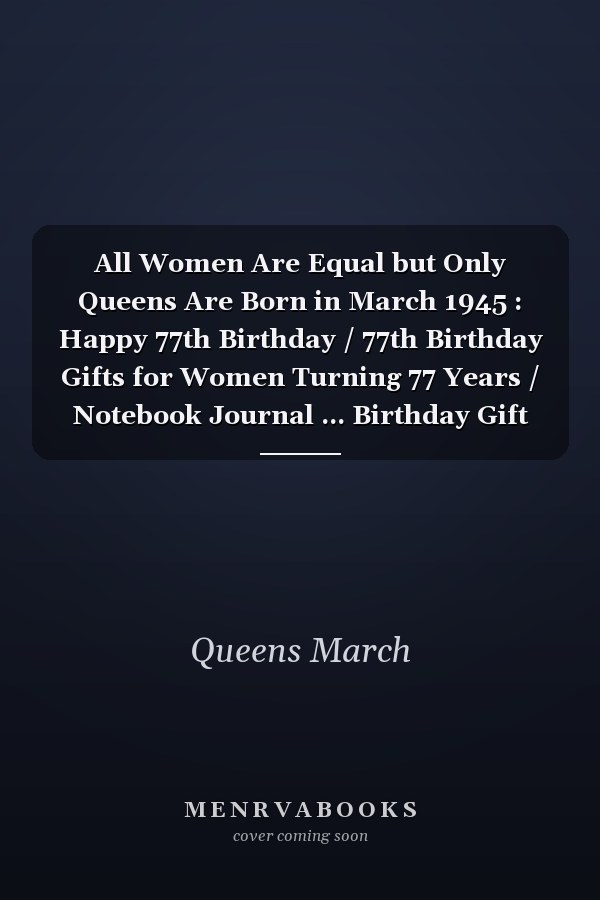 All Women Are Equal but Only Queens Are Born in March 1945 : Happy 77th Birthday / 77th Birthday Gifts for Women Turning 77 Years / Notebook Journal ... Birthday Gift for Women, 120 Pages, 6x9