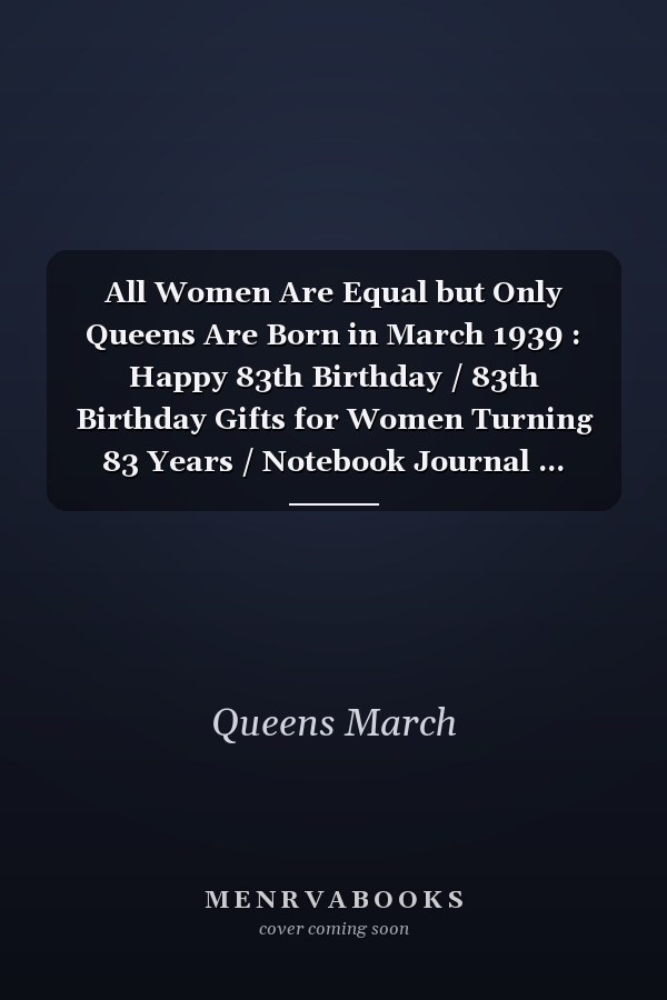 All Women Are Equal but Only Queens Are Born in March 1939 : Happy 83th Birthday / 83th Birthday Gifts for Women Turning 83 Years / Notebook Journal ... Birthday Gift for Women, 120 Pages, 6x9