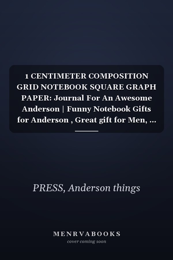 1 CENTIMETER COMPOSITION GRID NOTEBOOK SQUARE GRAPH PAPER: Journal For An Awesome Anderson | Funny Notebook Gifts for Anderson , Great gift for Men, ... Anderson | | 120 Pages | Anderson Notebook