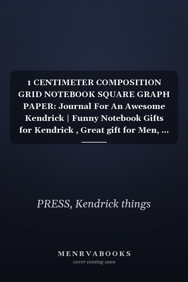 1 CENTIMETER COMPOSITION GRID NOTEBOOK SQUARE GRAPH PAPER: Journal For An Awesome Kendrick | Funny Notebook Gifts for Kendrick , Great gift for Men, ... Kendrick | | 120 Pages | Kendrick Notebook