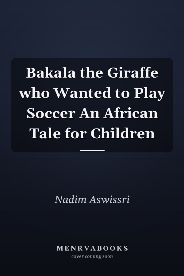 Bakala the Giraffe who Wanted to Play Soccer An African Tale for Children