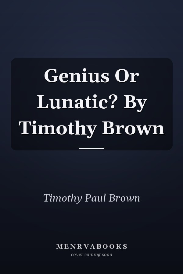Genius Or Lunatic? By Timothy Brown